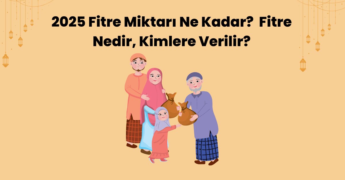 2025 Fitre Miktarı Ne Kadar? | Fitre Nedir, Kimlere Verilir?