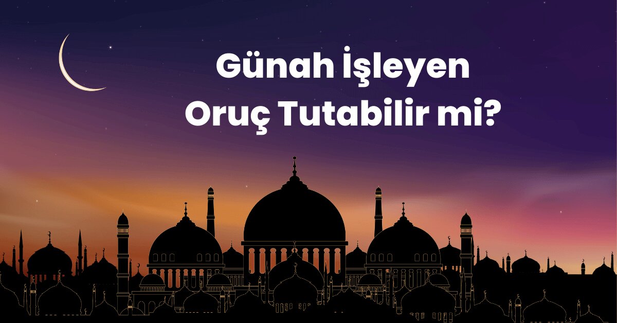 Günah İşleyen Oruç Tutabilir mi? Oruç, Umudun ve Tevbenin Kapısıdır