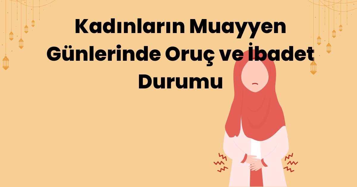 Kadınların Muayyen Günlerinde Oruç ve İbadet Durumu